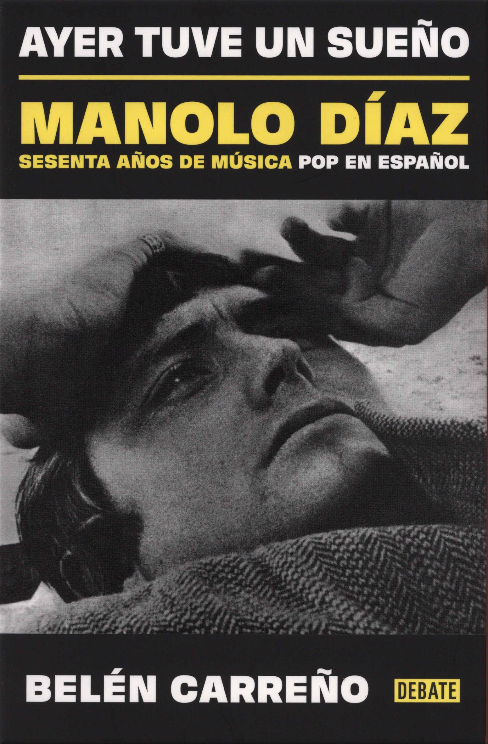 Ayer tuve un sueño. Manolo Díaz, sesenta años de música pop en español / Belén Carreño Bravo. Debate, 2025