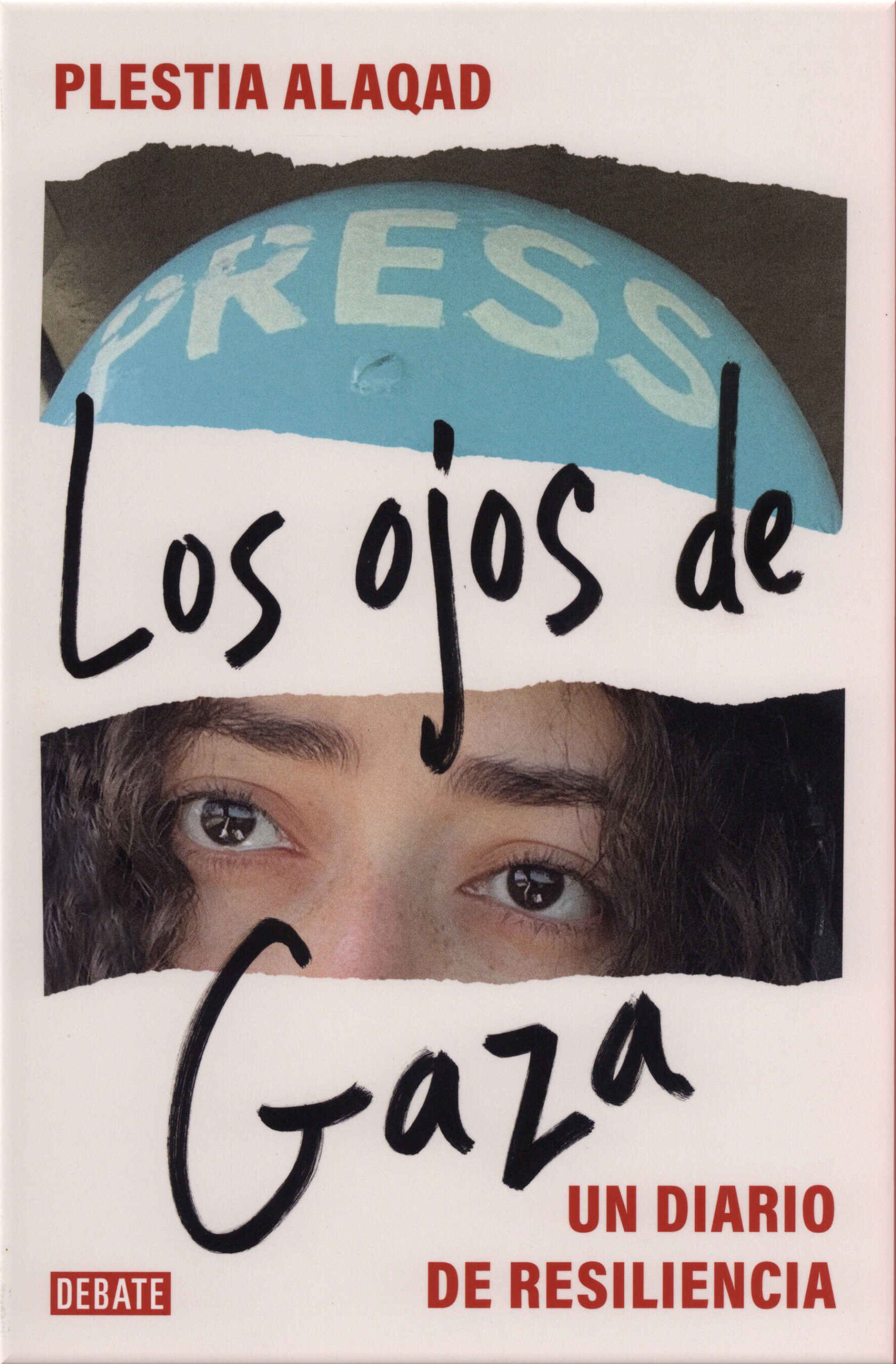 Los ojos de Gaza. Un diario de resiliencia / Plestia Alaqad ; traducción de María Serrano. Debate, 2025