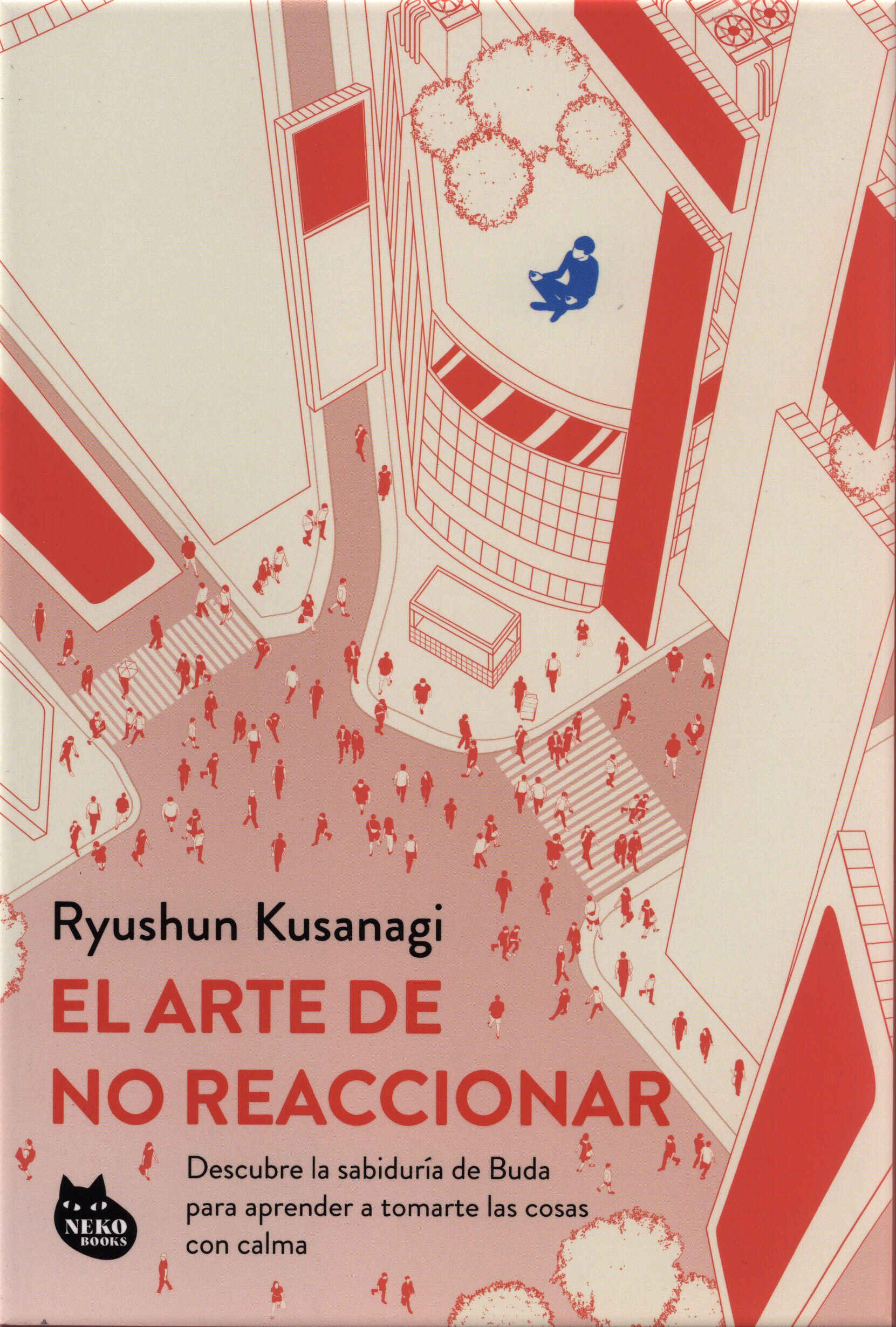 El arte de no reaccionar. Descubre la sabiduría de Buda para aprender a tomarte las cosas con calma / Ryushun Kusanagi ; traducción de Marc Blanco Reniu y Judith Zamora Lablanca. Neko Books, 2025