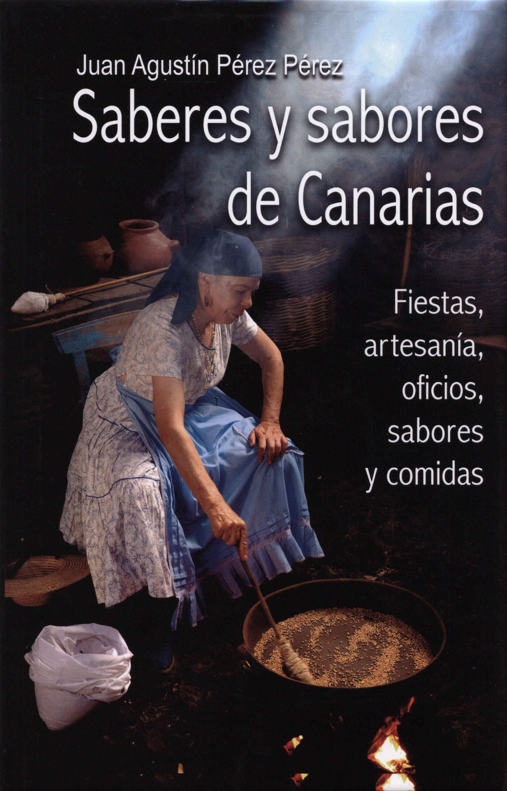 Saberes y sabores de Canarias. Fiestas, artesanía. oficios, sabores y comidas / Juan Agustín Pérez Pérez. Asociación Cultural Pinolere, 2025