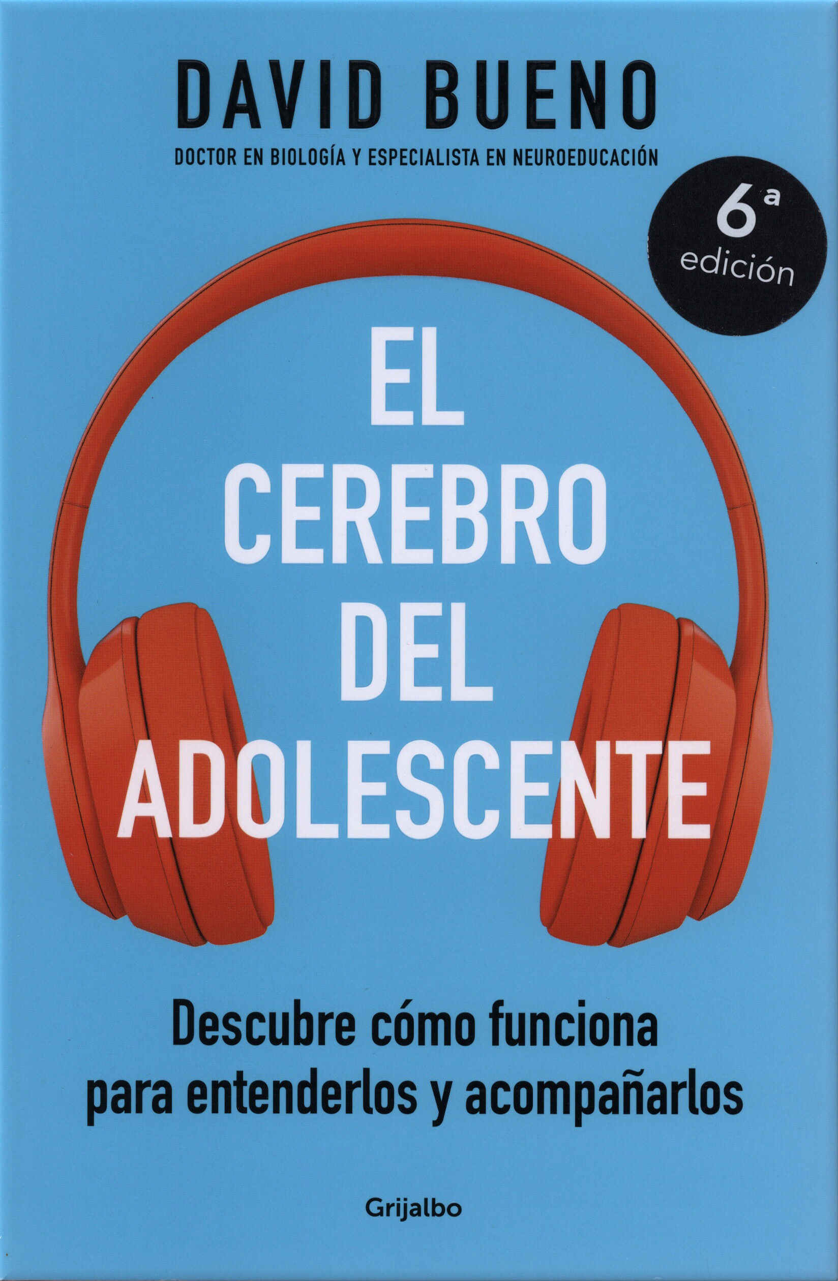 El cerebro del adolescente. Descubre cómo funciona para entenderlos y acompañarlos / David Bueno. Grijalbo, 2022